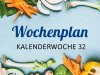Wochenplan für die Kalenderwoche 32 Wochenplan für die Kalenderwoche 32